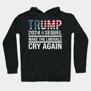 Trump 2024 The Sequel Make the liberals Cry Again Hoodie